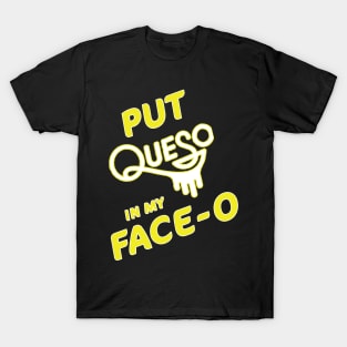 Put Queso In My Face-o T-Shirt Chile Con Queso Mexican Food T-Shirt